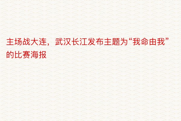 主场战大连，武汉长江发布主题为“我命由我”的比赛海报