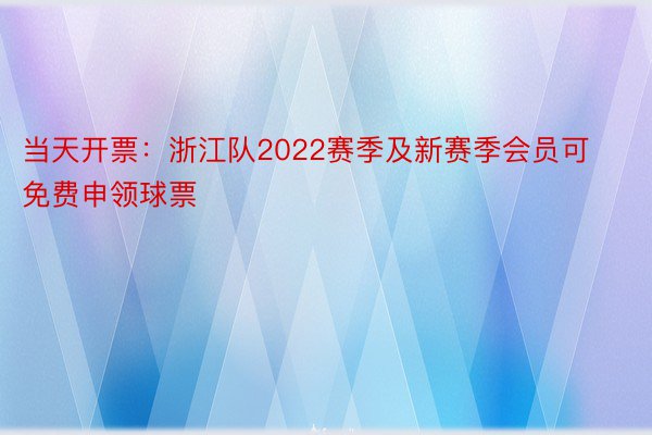 当天开票：浙江队2022赛季及新赛季会员可免费申领球票
